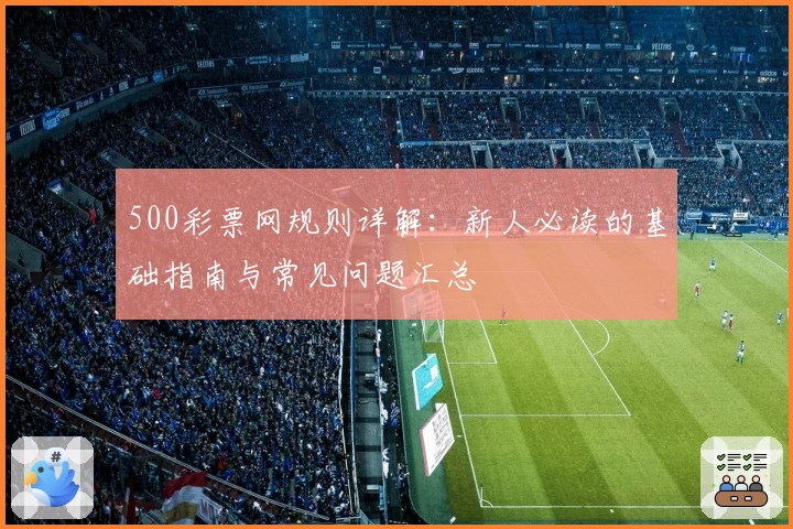 500彩票网规则详解：新人必读的基础指南与常见问题汇总