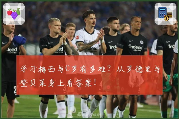 学习梅西与C罗有多难？从罗德里与登贝莱身上看答案！